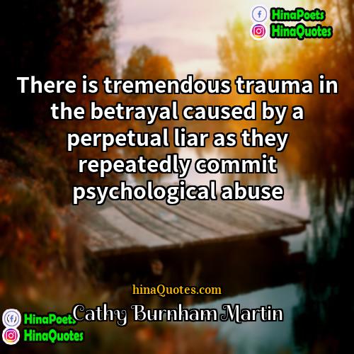 Cathy Burnham Martin Quotes | There is tremendous trauma in the betrayal